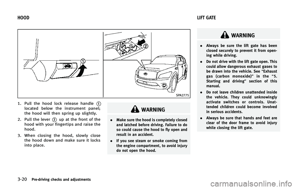 INFINITI QX80 2014  Owners Manual 3-20Pre-driving checks and adjustments
SPA2775
1. Pull the hood lock release handle*1
located below the instrument panel;
the hood will then spring up slightly.
2. Pull the lever
*2up at the front of 