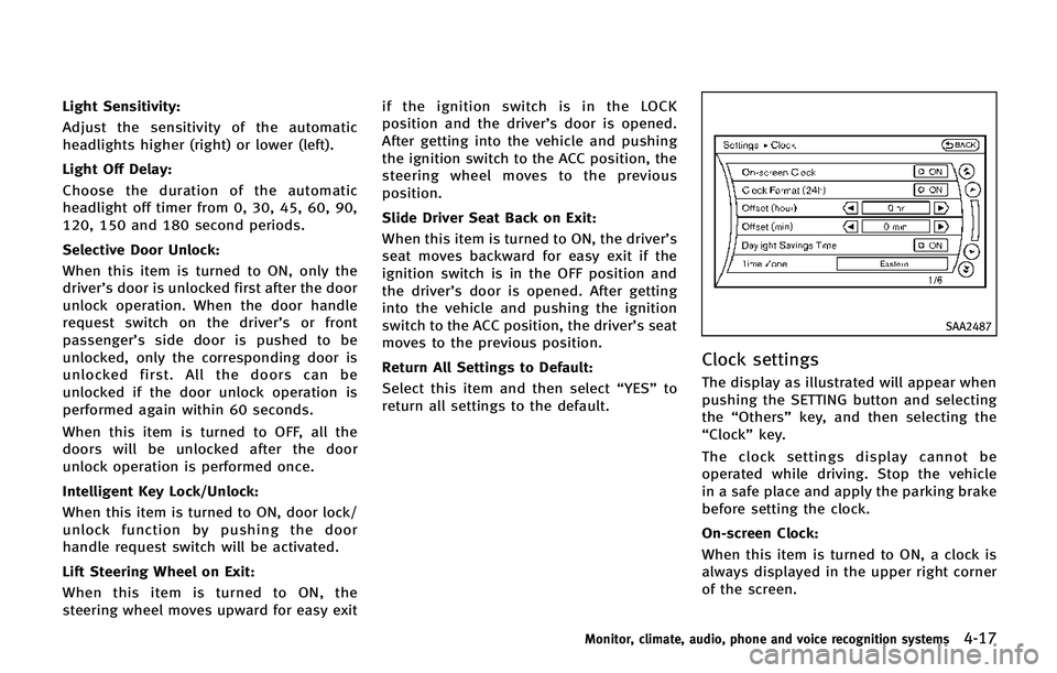 INFINITI QX80 2014 Owners Manual Light Sensitivity:
Adjust the sensitivity of the automatic
headlights higher (right) or lower (left).
Light Off Delay:
Choose the duration of the automatic
headlight off timer from 0, 30, 45, 60, 90,
INFINITI QX80 2014 Owners Manual Light Sensitivity:
Adjust the sensitivity of the automatic
headlights higher (right) or lower (left).
Light Off Delay:
Choose the duration of the automatic
headlight off timer from 0, 30, 45, 60, 90,