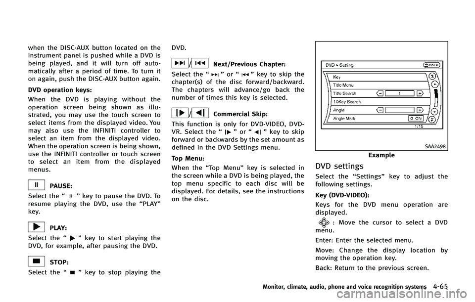 INFINITI QX80 2014 Owners Manual when the DISC·AUX button located on the
instrument panel is pushed while a DVD is
being played, and it will turn off auto-
matically after a period of time. To turn it
on again, push the DISC·AUX bu INFINITI QX80 2014 Owners Manual when the DISC·AUX button located on the
instrument panel is pushed while a DVD is
being played, and it will turn off auto-
matically after a period of time. To turn it
on again, push the DISC·AUX bu