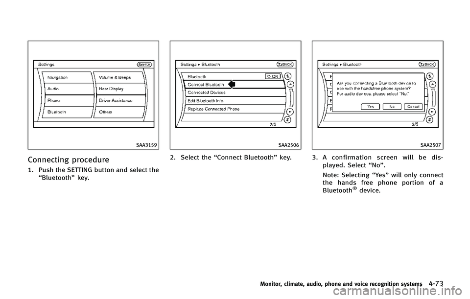 INFINITI QX80 2014 Owners Manual SAA3159
Connecting procedure
1. Push the SETTING button and select the“Bluetooth” key.
SAA2506
2. Select the “Connect Bluetooth” key.
SAA2507
3. A confirmation screen will be dis-
played. Sele INFINITI QX80 2014 Owners Manual SAA3159
Connecting procedure
1. Push the SETTING button and select the“Bluetooth” key.
SAA2506
2. Select the “Connect Bluetooth” key.
SAA2507
3. A confirmation screen will be dis-
played. Sele