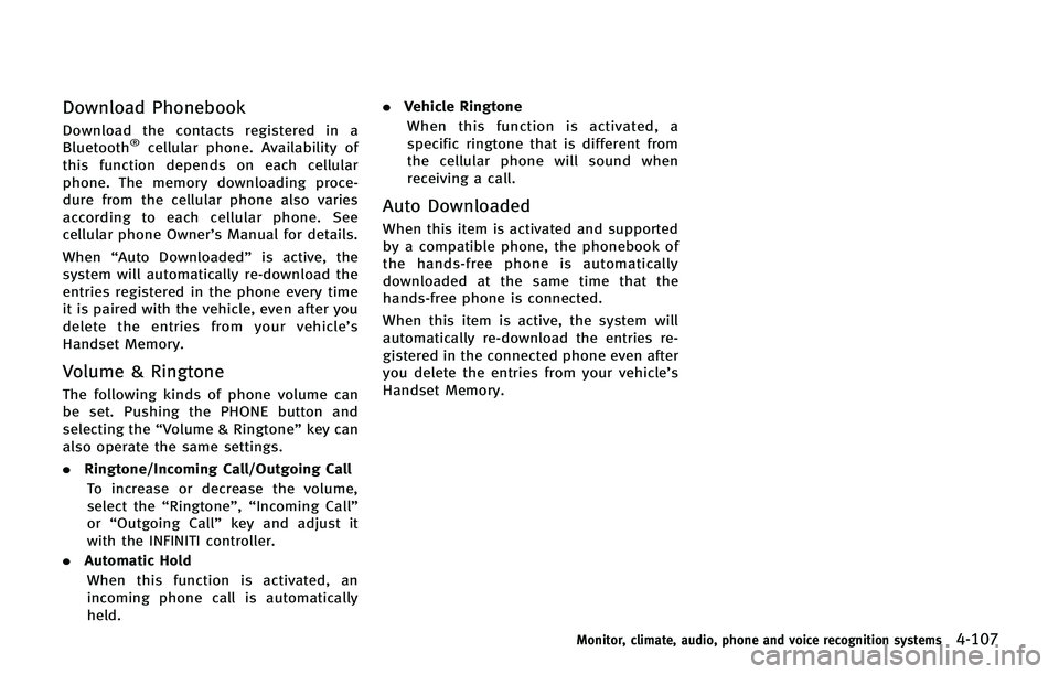 INFINITI QX80 2014 Manual PDF Download Phonebook
Download the contacts registered in a
Bluetooth®cellular phone. Availability of
this function depends on each cellular
phone. The memory downloading proce-
dure from the cellular p INFINITI QX80 2014 Manual PDF Download Phonebook
Download the contacts registered in a
Bluetooth®cellular phone. Availability of
this function depends on each cellular
phone. The memory downloading proce-
dure from the cellular p