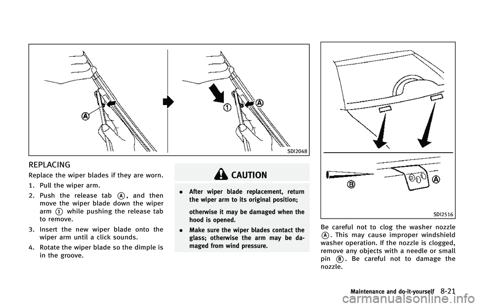 INFINITI QX80 2014  Owners Manual SDI2048
REPLACING
Replace the wiper blades if they are worn.
1. Pull the wiper arm.
2. Push the release tab
*A, and then
move the wiper blade down the wiper
arm
*1while pushing the release tab
to remo