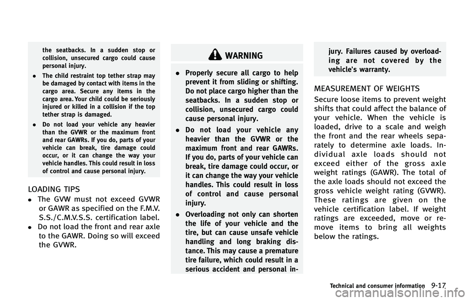 INFINITI QX80 2014 Owners Manual the seatbacks. In a sudden stop or
collision, unsecured cargo could cause
personal injury.
. The child restraint top tether strap may
be damaged by contact with items in the
cargo area. Secure any ite INFINITI QX80 2014 Owners Manual the seatbacks. In a sudden stop or
collision, unsecured cargo could cause
personal injury.
. The child restraint top tether strap may
be damaged by contact with items in the
cargo area. Secure any ite