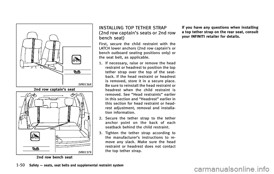 INFINITI QX80 2014 Manual PDF 1-50Safety—seats, seat belts and supplemental restraint system
JVR0136X
2nd row captain’s seat
JVR0137X
2nd row bench seat
INSTALLING TOP TETHER STRAP
(2nd row captain’s seats or 2nd row
bench s INFINITI QX80 2014 Manual PDF 1-50Safety—seats, seat belts and supplemental restraint system
JVR0136X
2nd row captain’s seat
JVR0137X
2nd row bench seat
INSTALLING TOP TETHER STRAP
(2nd row captain’s seats or 2nd row
bench s