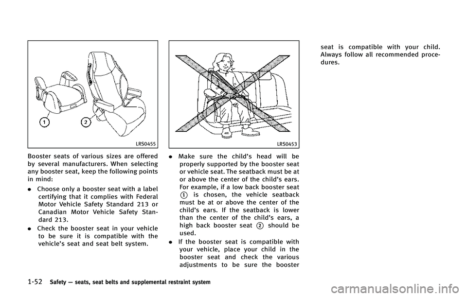 INFINITI QX80 2014 Manual PDF 1-52Safety—seats, seat belts and supplemental restraint system
LRS0455
Booster seats of various sizes are offered
by several manufacturers. When selecting
any booster seat, keep the following points INFINITI QX80 2014 Manual PDF 1-52Safety—seats, seat belts and supplemental restraint system
LRS0455
Booster seats of various sizes are offered
by several manufacturers. When selecting
any booster seat, keep the following points