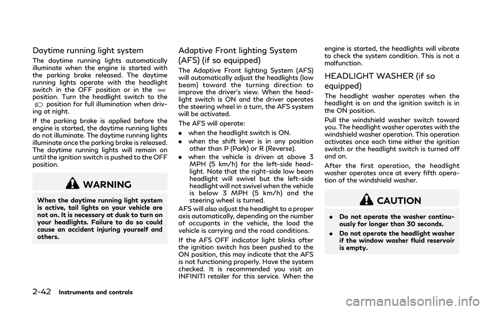 INFINITI QX80 2018 Owners Manual 2-42Instruments and controls
Daytime running light system
The daytime running lights automatically
illuminate when the engine is started with
the parking brake released. The daytime
running lights ope INFINITI QX80 2018 Owners Manual 2-42Instruments and controls
Daytime running light system
The daytime running lights automatically
illuminate when the engine is started with
the parking brake released. The daytime
running lights ope