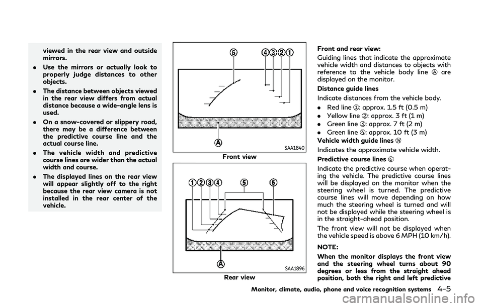 INFINITI QX80 2018  Owners Manual viewed in the rear view and outside
mirrors.
. Use the mirrors or actually look to
properly judge distances to other
objects.
. The distance between objects viewed
in the rear view differs from actual