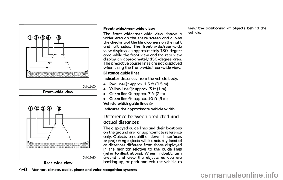 INFINITI QX80 2018  Owners Manual 4-8Monitor, climate, audio, phone and voice recognition systems
JVH1142X
Front-wide view
JVH1143X
Rear-wide viewFront-wide/rear-wide view:
The front-wide/rear-wide view shows a
wider area on the entir