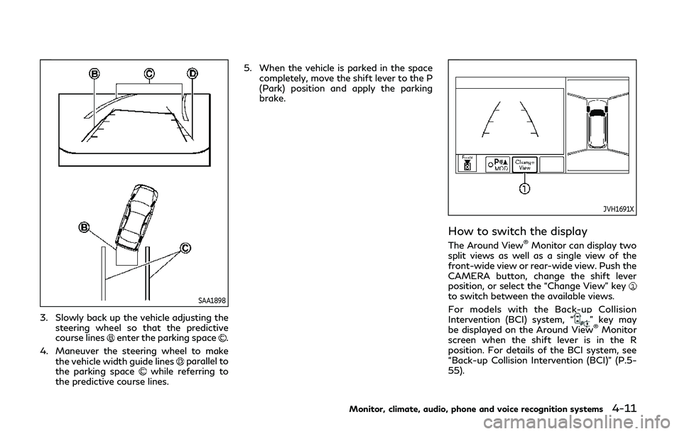 INFINITI QX80 2018  Owners Manual SAA1898
3. Slowly back up the vehicle adjusting thesteering wheel so that the predictive
course lines
enter the parking space.
4. Maneuver the steering wheel to make the vehicle width guide lines
para