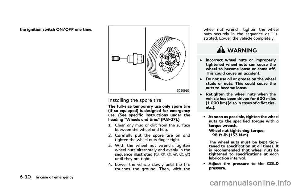 INFINITI QX80 2018 Owners Manual 6-10In case of emergency
the ignition switch ON/OFF one time.
SCE0910
Installing the spare tire
The full-size temporary use only spare tire
(if so equipped) is designed for emergency
use. (See specifi INFINITI QX80 2018 Owners Manual 6-10In case of emergency
the ignition switch ON/OFF one time.
SCE0910
Installing the spare tire
The full-size temporary use only spare tire
(if so equipped) is designed for emergency
use. (See specifi