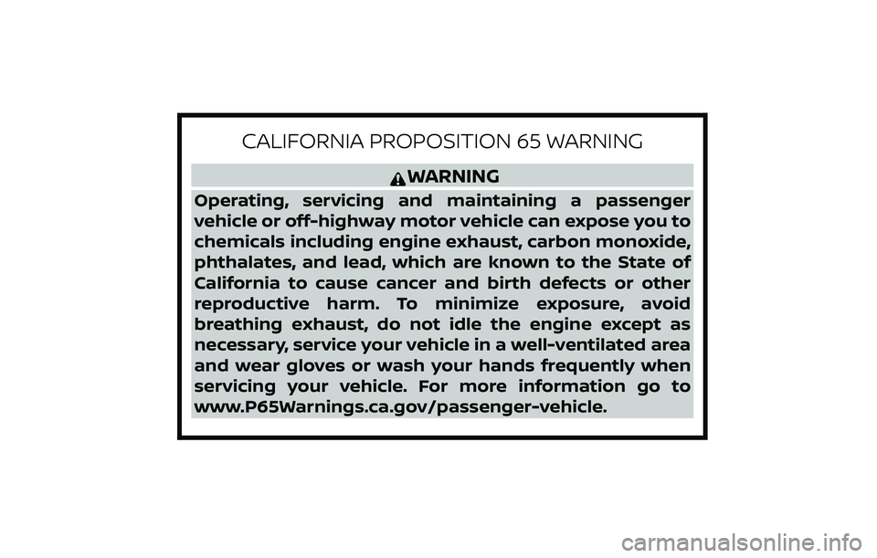 INFINITI QX80 2019  Owners Manual CALIFORNIA PROPOSITION 65 WARNING
WARNING
Operating, servicing and maintaining a passenger
vehicle or off-highway motor vehicle can expose you to
chemicals including engine exhaust, carbon monoxide,
p