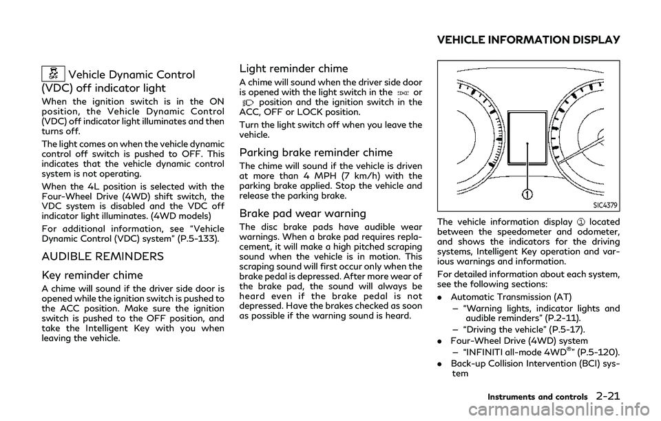 INFINITI QX80 2019  Owners Manual Vehicle Dynamic Control
(VDC) off indicator light
When the ignition switch is in the ON
position, the Vehicle Dynamic Control
(VDC) off indicator light illuminates and then
turns off.
The light comes 