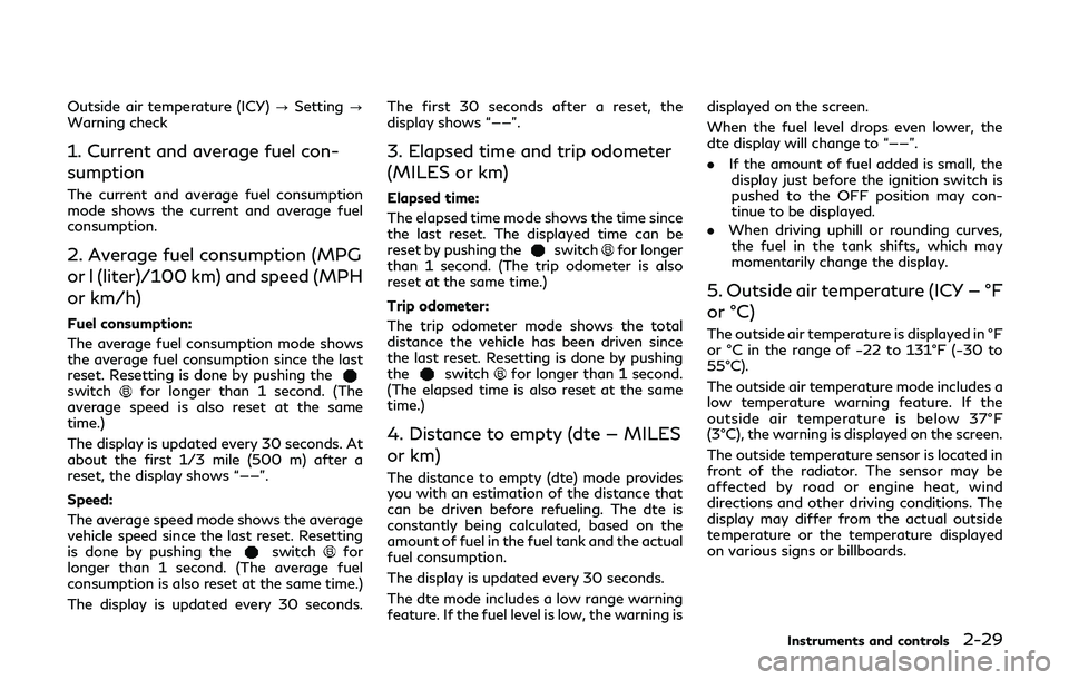 INFINITI QX80 2019  Owners Manual Outside air temperature (ICY)?Setting ?
Warning check
1. Current and average fuel con-
sumption
The current and average fuel consumption
mode shows the current and average fuel
consumption.
2. Average