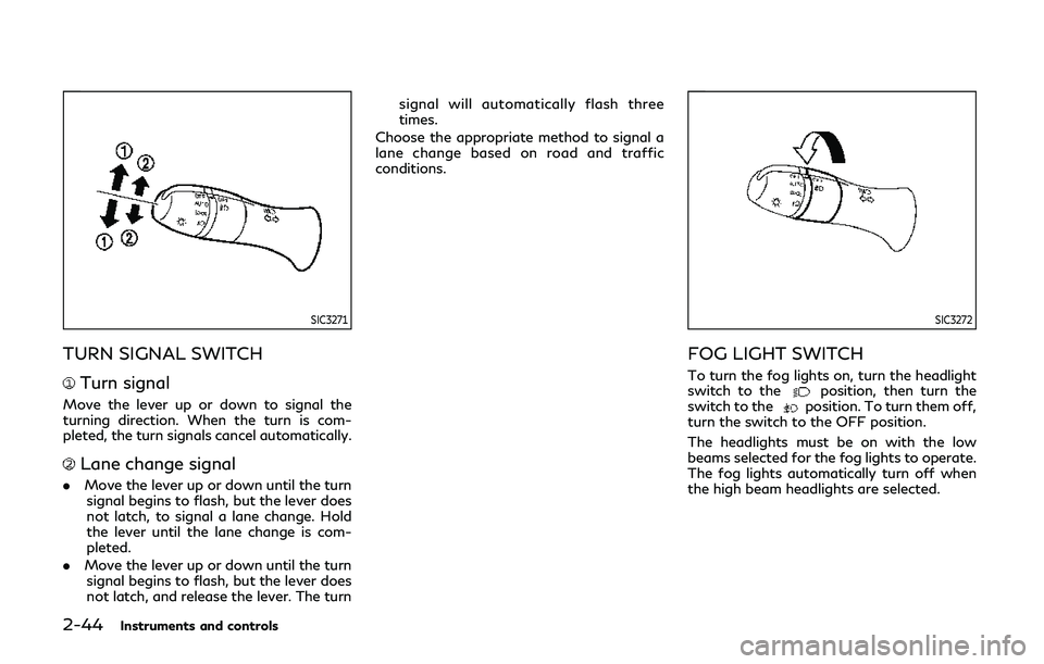 INFINITI QX80 2019  Owners Manual 2-44Instruments and controls
SIC3271
TURN SIGNAL SWITCH
Turn signal
Move the lever up or down to signal the
turning direction. When the turn is com-
pleted, the turn signals cancel automatically.
Lane
