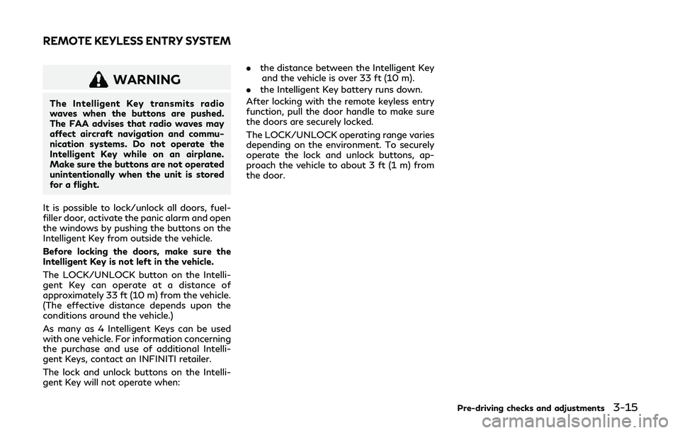 INFINITI QX80 2019 Owners Manual WARNING
The Intelligent Key transmits radio
waves when the buttons are pushed.
The FAA advises that radio waves may
affect aircraft navigation and commu-
nication systems. Do not operate the
Intellige INFINITI QX80 2019 Owners Manual WARNING
The Intelligent Key transmits radio
waves when the buttons are pushed.
The FAA advises that radio waves may
affect aircraft navigation and commu-
nication systems. Do not operate the
Intellige