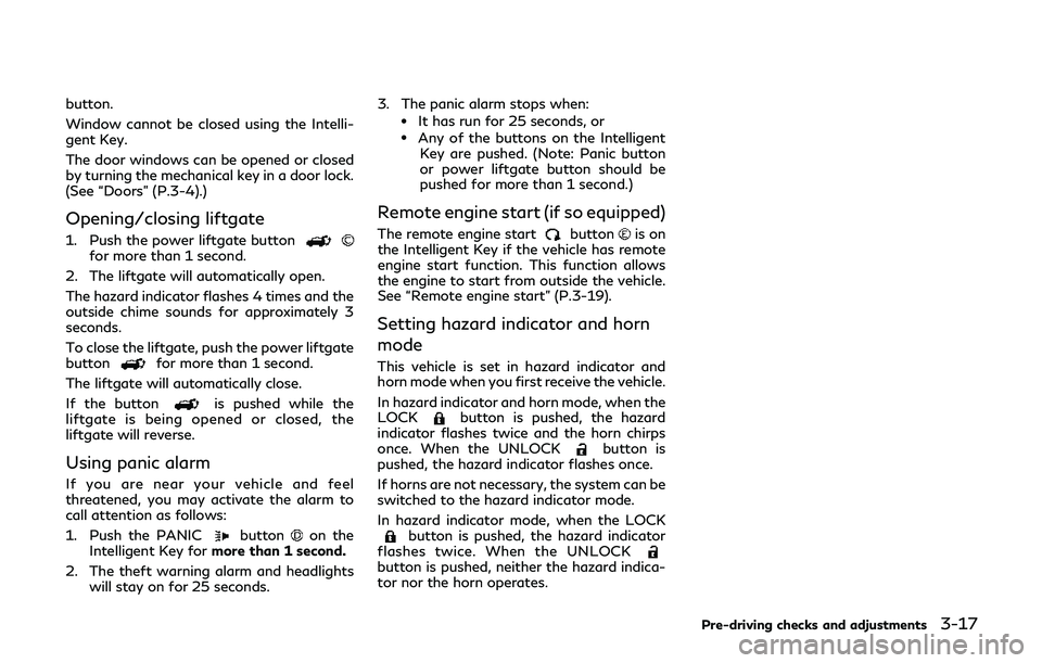 INFINITI QX80 2019 Owners Manual button.
Window cannot be closed using the Intelli-
gent Key.
The door windows can be opened or closed
by turning the mechanical key in a door lock.
(See “Doors” (P.3-4).)
Opening/closing liftgate
INFINITI QX80 2019 Owners Manual button.
Window cannot be closed using the Intelli-
gent Key.
The door windows can be opened or closed
by turning the mechanical key in a door lock.
(See “Doors” (P.3-4).)
Opening/closing liftgate