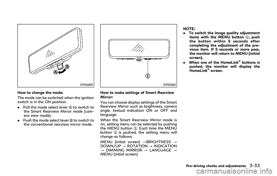 INFINITI QX80 2019 User Guide JVP0489X
How to change the mode:
The mode can be switched when the ignition
switch is in the ON position.
.Pull the mode select lever
to switch to
the Smart Rearview Mirror mode (cam-
era view mode).
INFINITI QX80 2019 User Guide JVP0489X
How to change the mode:
The mode can be switched when the ignition
switch is in the ON position.
.Pull the mode select lever
to switch to
the Smart Rearview Mirror mode (cam-
era view mode).