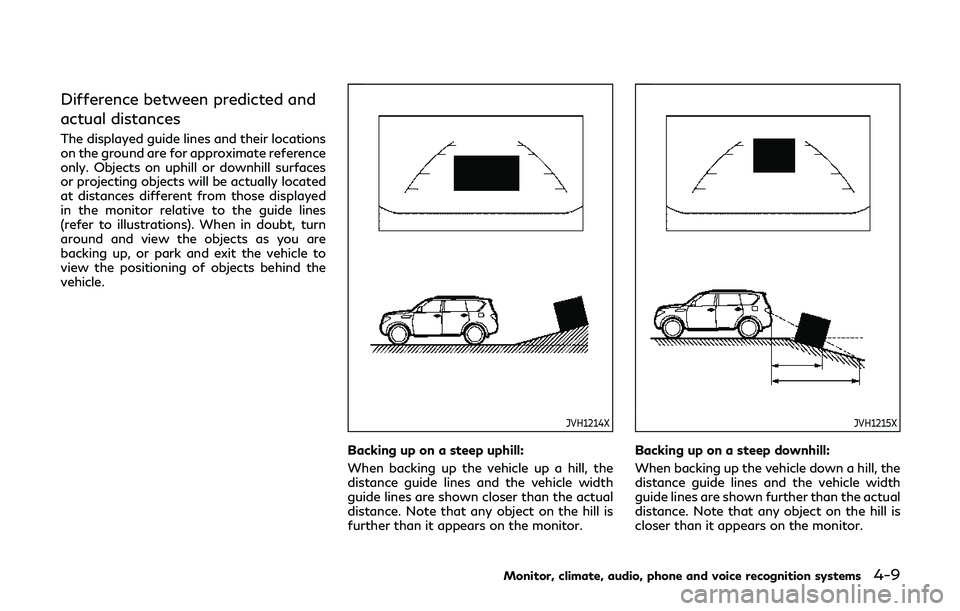 INFINITI QX80 2019 Owners Manual Difference between predicted and
actual distances
The displayed guide lines and their locations
on the ground are for approximate reference
only. Objects on uphill or downhill surfaces
or projecting o INFINITI QX80 2019 Owners Manual Difference between predicted and
actual distances
The displayed guide lines and their locations
on the ground are for approximate reference
only. Objects on uphill or downhill surfaces
or projecting o