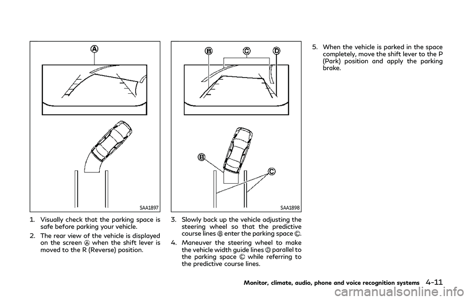INFINITI QX80 2019 Owners Manual SAA1897
1. Visually check that the parking space issafe before parking your vehicle.
2. The rear view of the vehicle is displayed on the screen
when the shift lever is
moved to the R (Reverse) positio INFINITI QX80 2019 Owners Manual SAA1897
1. Visually check that the parking space issafe before parking your vehicle.
2. The rear view of the vehicle is displayed on the screen
when the shift lever is
moved to the R (Reverse) positio