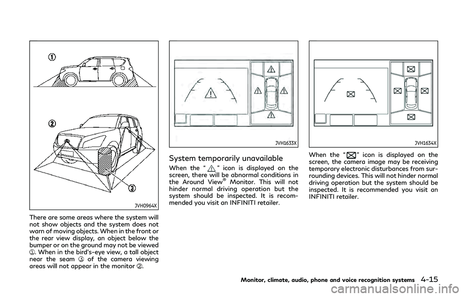 INFINITI QX80 2019 Owners Manual JVH0964X
There are some areas where the system will
not show objects and the system does not
warn of moving objects. When in the front or
the rear view display, an object below the
bumper or on the gr INFINITI QX80 2019 Owners Manual JVH0964X
There are some areas where the system will
not show objects and the system does not
warn of moving objects. When in the front or
the rear view display, an object below the
bumper or on the gr