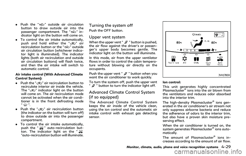 INFINITI QX80 2019 User Guide .Push the “” outside air circulation
button to draw outside air into the
passenger compartment. The “
” in-
dicator light on the button will come on.
. To control the air intake automatically, INFINITI QX80 2019 User Guide .Push the “” outside air circulation
button to draw outside air into the
passenger compartment. The “
” in-
dicator light on the button will come on.
. To control the air intake automatically,