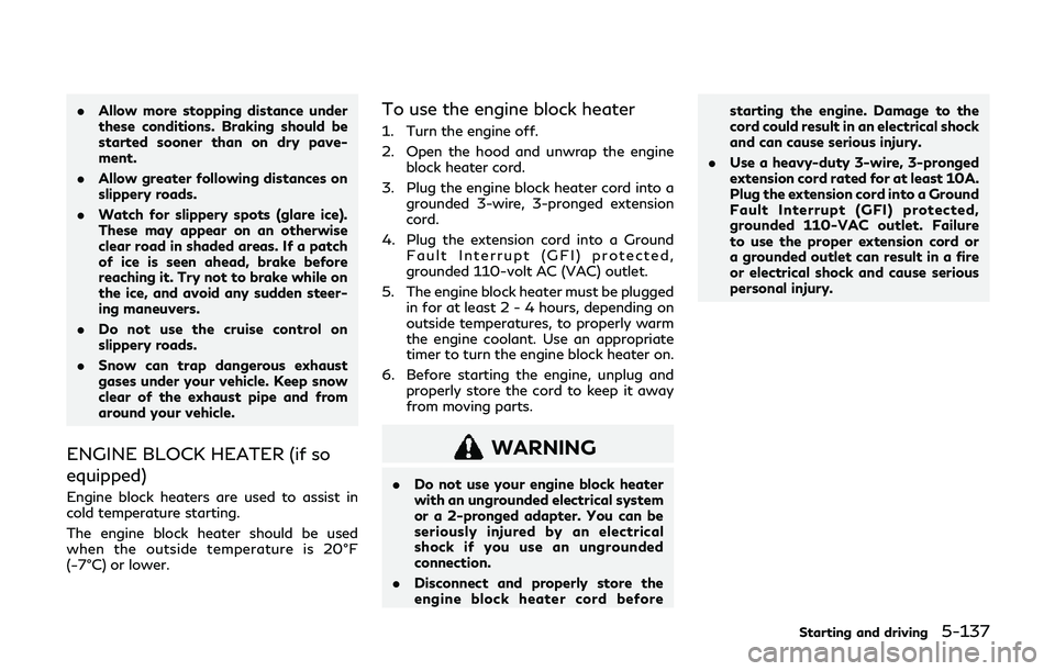 INFINITI QX80 2019 Repair Manual .Allow more stopping distance under
these conditions. Braking should be
started sooner than on dry pave-
ment.
. Allow greater following distances on
slippery roads.
. Watch for slippery spots (glare INFINITI QX80 2019 Repair Manual .Allow more stopping distance under
these conditions. Braking should be
started sooner than on dry pave-
ment.
. Allow greater following distances on
slippery roads.
. Watch for slippery spots (glare