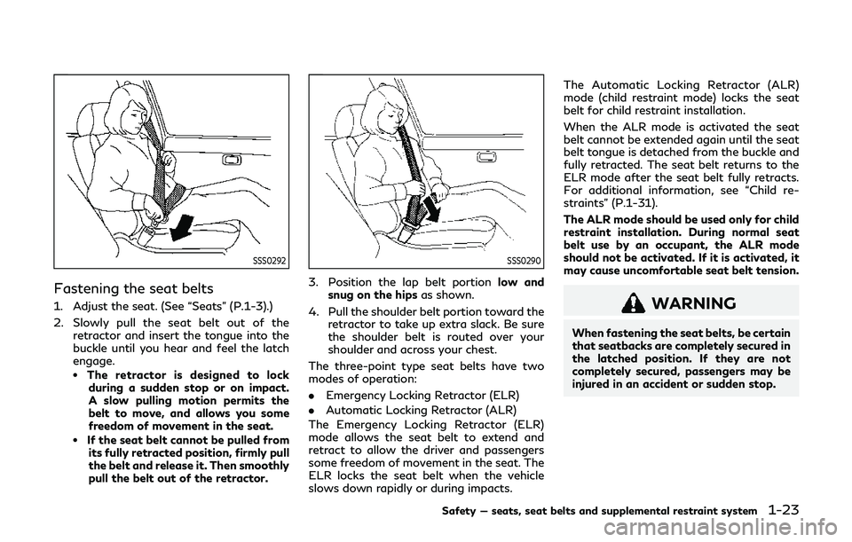 INFINITI QX80 2019 Service Manual SSS0292
Fastening the seat belts
1. Adjust the seat. (See “Seats” (P.1-3).)
2. Slowly pull the seat belt out of theretractor and insert the tongue into the
buckle until you hear and feel the latch