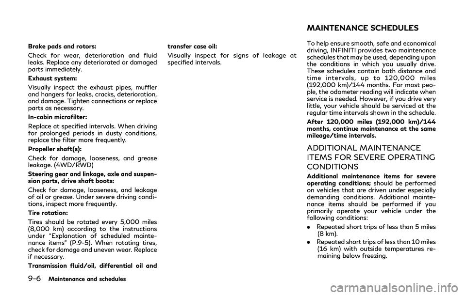 INFINITI QX80 2019  Owners Manual 9-6Maintenance and schedules
Brake pads and rotors:
Check for wear, deterioration and fluid
leaks. Replace any deteriorated or damaged
parts immediately.
Exhaust system:
Visually inspect the exhaust p