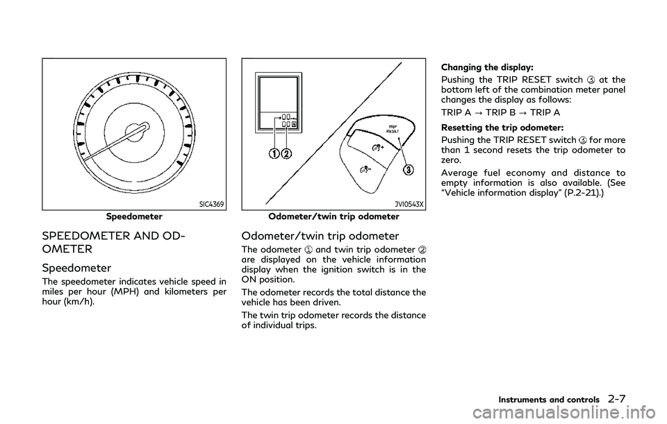 INFINITI QX80 2019  Owners Manual SIC4369
Speedometer
SPEEDOMETER AND OD-
OMETER
Speedometer
The speedometer indicates vehicle speed in
miles per hour (MPH) and kilometers per
hour (km/h).
JVI0543X
Odometer/twin trip odometer
Odometer