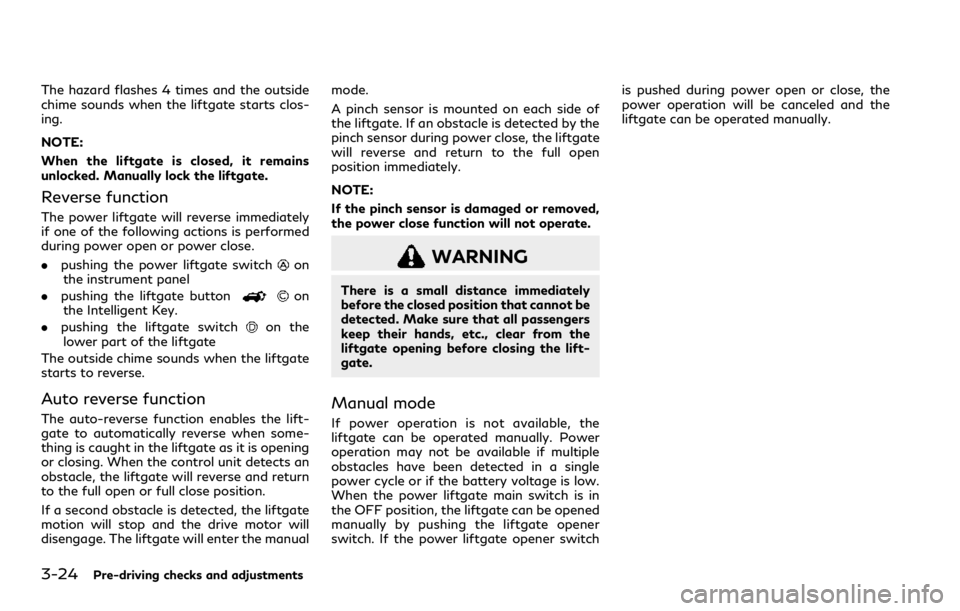 INFINITI QX80 2020 User Guide 3-24Pre-driving checks and adjustments
The hazard flashes 4 times and the outside
chime sounds when the liftgate starts clos-
ing.
NOTE:
When the liftgate is closed, it remains
unlocked. Manually lock INFINITI QX80 2020 User Guide 3-24Pre-driving checks and adjustments
The hazard flashes 4 times and the outside
chime sounds when the liftgate starts clos-
ing.
NOTE:
When the liftgate is closed, it remains
unlocked. Manually lock