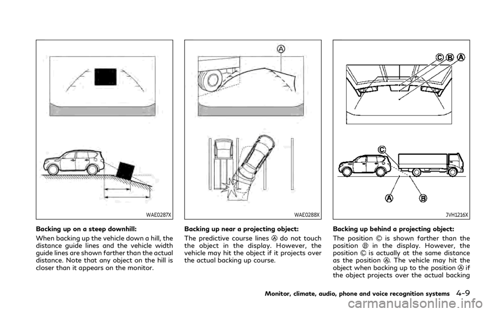 INFINITI QX80 2020 Owners Manual WAE0287X
Backing up on a steep downhill:
When backing up the vehicle down a hill, the
distance guide lines and the vehicle width
guide lines are shown farther than the actual
distance. Note that any o INFINITI QX80 2020 Owners Manual WAE0287X
Backing up on a steep downhill:
When backing up the vehicle down a hill, the
distance guide lines and the vehicle width
guide lines are shown farther than the actual
distance. Note that any o