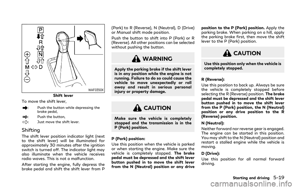 INFINITI QX80 2020 Owners Manual WAF0350X
Shift lever
To move the shift lever,
: Push the button while depressing the brake pedal,
: Push the button,
: Just move the shift lever.
Shifting
The shift lever position indicator light (nex INFINITI QX80 2020 Owners Manual WAF0350X
Shift lever
To move the shift lever,
: Push the button while depressing the brake pedal,
: Push the button,
: Just move the shift lever.
Shifting
The shift lever position indicator light (nex