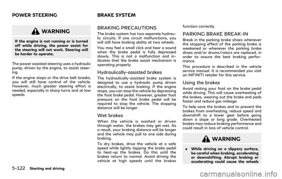 INFINITI QX80 2020 Owners Manual 5-122Starting and driving
WARNING
If the engine is not running or is turned
off while driving, the power assist for
the steering will not work. Steering will
be harder to operate.
The power assisted s INFINITI QX80 2020 Owners Manual 5-122Starting and driving
WARNING
If the engine is not running or is turned
off while driving, the power assist for
the steering will not work. Steering will
be harder to operate.
The power assisted s
