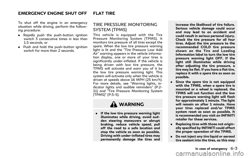 INFINITI QX80 2020  Owners Manual To shut off the engine in an emergency
situation while driving, perform the follow-
ing procedure:
.Rapidly push the push-button ignition
switch 3 consecutive times in less than
1.5 seconds, or
. Push