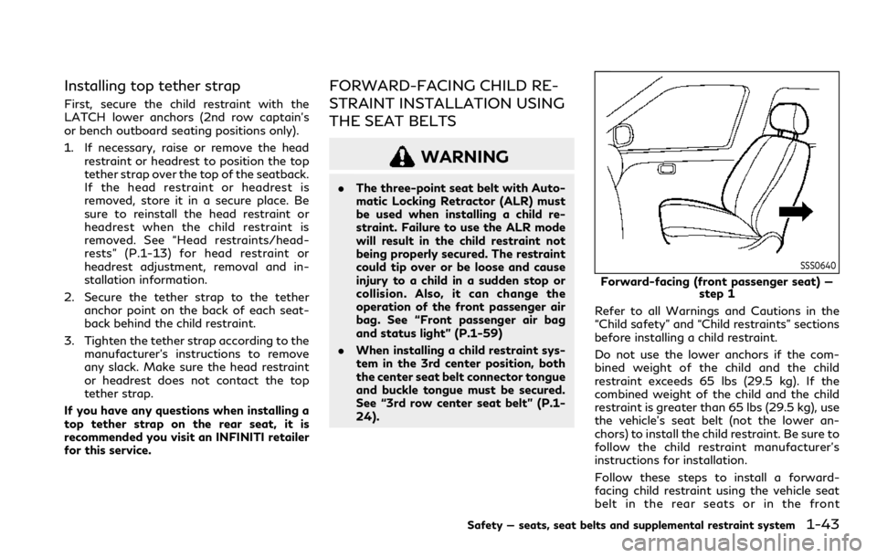 INFINITI QX80 2020  Owners Manual Installing top tether strap
First, secure the child restraint with the
LATCH lower anchors (2nd row captain’s
or bench outboard seating positions only).
1. If necessary, raise or remove the headrest