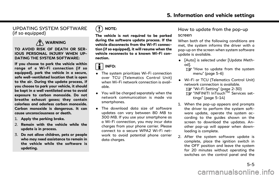 INFINITI QX80 2021 Owners Manual UPDATING SYSTEM SOFTWARE
(if so equipped)
WARNING
TO AVOID RISK OF DEATH OR SER-
IOUS PERSONAL INJURY WHEN UP-
DATING THE SYSTEM SOFTWARE:
If you choose to park the vehicle within
range of a Wi-Fi con INFINITI QX80 2021 Owners Manual UPDATING SYSTEM SOFTWARE
(if so equipped)
WARNING
TO AVOID RISK OF DEATH OR SER-
IOUS PERSONAL INJURY WHEN UP-
DATING THE SYSTEM SOFTWARE:
If you choose to park the vehicle within
range of a Wi-Fi con