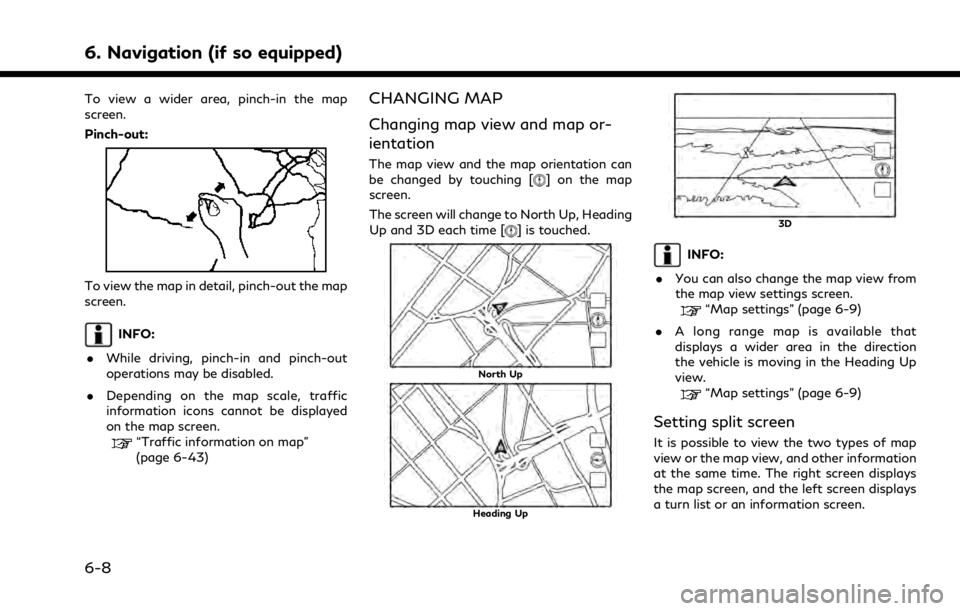 INFINITI QX80 2021 Owners Guide 6. Navigation (if so equipped)
To view a wider area, pinch-in the map
screen.
Pinch-out:
To view the map in detail, pinch-out the map
screen.
INFO:
. While driving, pinch-in and pinch-out
operations m INFINITI QX80 2021 Owners Guide 6. Navigation (if so equipped)
To view a wider area, pinch-in the map
screen.
Pinch-out:
To view the map in detail, pinch-out the map
screen.
INFO:
. While driving, pinch-in and pinch-out
operations m
