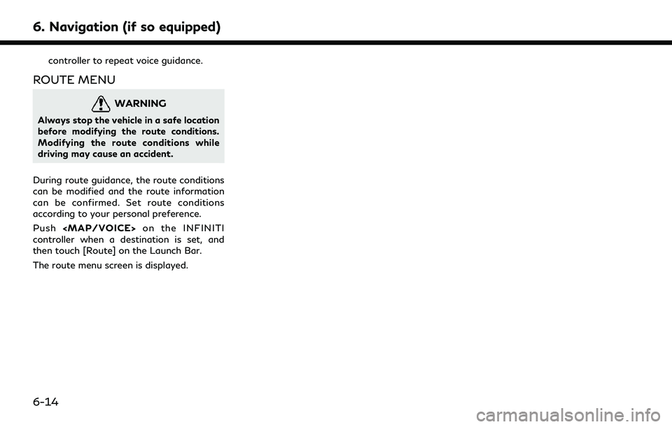INFINITI QX80 2022 Manual PDF 6. Navigation (if so equipped)
controller to repeat voice guidance.
ROUTE MENU
WARNING
Always stop the vehicle in a safe location
before modifying the route conditions.
Modifying the route conditions INFINITI QX80 2022 Manual PDF 6. Navigation (if so equipped)
controller to repeat voice guidance.
ROUTE MENU
WARNING
Always stop the vehicle in a safe location
before modifying the route conditions.
Modifying the route conditions