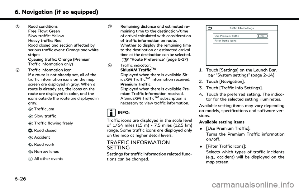 INFINITI QX80 2022 Service Manual 6. Navigation (if so equipped)
Road conditions
Free Flow: Green
Slow traffic: Yellow
Heavy traffic: Red
Road closed and section affected by
serious traffic event: Orange and white
stripes
Queuing traf INFINITI QX80 2022 Service Manual 6. Navigation (if so equipped)
Road conditions
Free Flow: Green
Slow traffic: Yellow
Heavy traffic: Red
Road closed and section affected by
serious traffic event: Orange and white
stripes
Queuing traf
