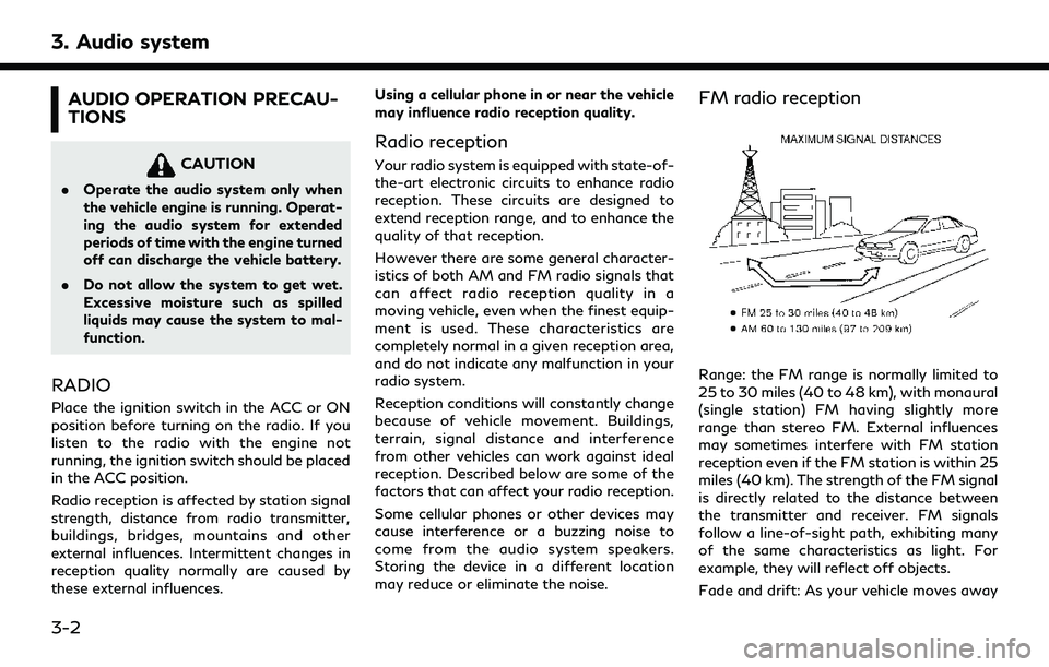 INFINITI QX80 2022  Owners Manual 3. Audio system
AUDIO OPERATION PRECAU-
TIONS
CAUTION
.Operate the audio system only when
the vehicle engine is running. Operat-
ing the audio system for extended
periods of time with the engine turne