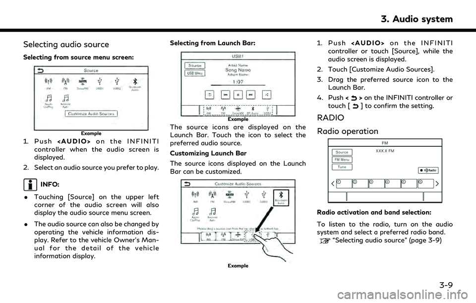 INFINITI QX80 2022 Service Manual Selecting audio source
Selecting from source menu screen:
Example
1. Push<AUDIO> on the INFINITI
controller when the audio screen is
displayed.
2. Select an audio source you prefer to play.
INFO:
. To