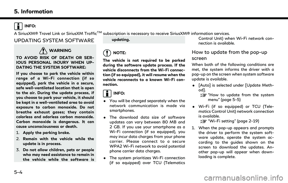 INFINITI QX80 2022  Owners Manual 5. Information
INFO:
A SiriusXM® Travel Link or SiriusXM Traffic
TMsubscription is necessary to receive SiriusXM® information services.
UPDATING SYSTEM SOFTWARE
WARNING
TO AVOID RISK OF DEATH OR SER