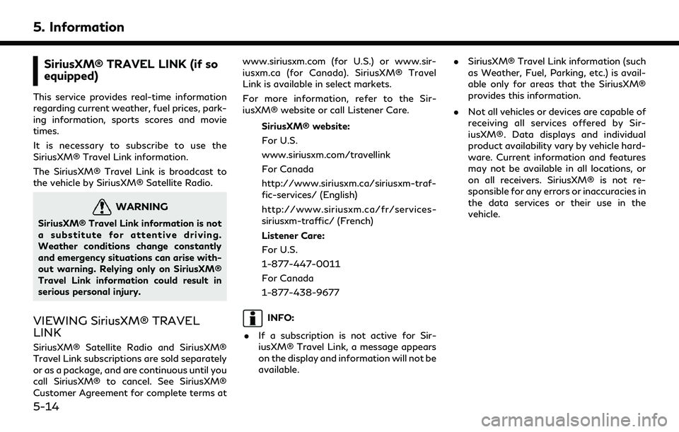 INFINITI QX80 2022 User Guide 5. Information
SiriusXM® TRAVEL LINK (if so
equipped)
This service provides real-time information
regarding current weather, fuel prices, park-
ing information, sports scores and movie
times.
It is n INFINITI QX80 2022 User Guide 5. Information
SiriusXM® TRAVEL LINK (if so
equipped)
This service provides real-time information
regarding current weather, fuel prices, park-
ing information, sports scores and movie
times.
It is n