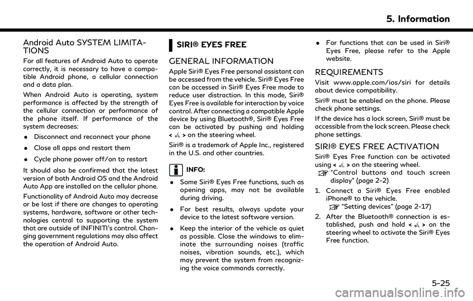 INFINITI QX80 2022 Owners Manual Android Auto SYSTEM LIMITA-
TIONS
For all features of Android Auto to operate
correctly, it is necessary to have a compa-
tible Android phone, a cellular connection
and a data plan.
When Android Auto INFINITI QX80 2022 Owners Manual Android Auto SYSTEM LIMITA-
TIONS
For all features of Android Auto to operate
correctly, it is necessary to have a compa-
tible Android phone, a cellular connection
and a data plan.
When Android Auto