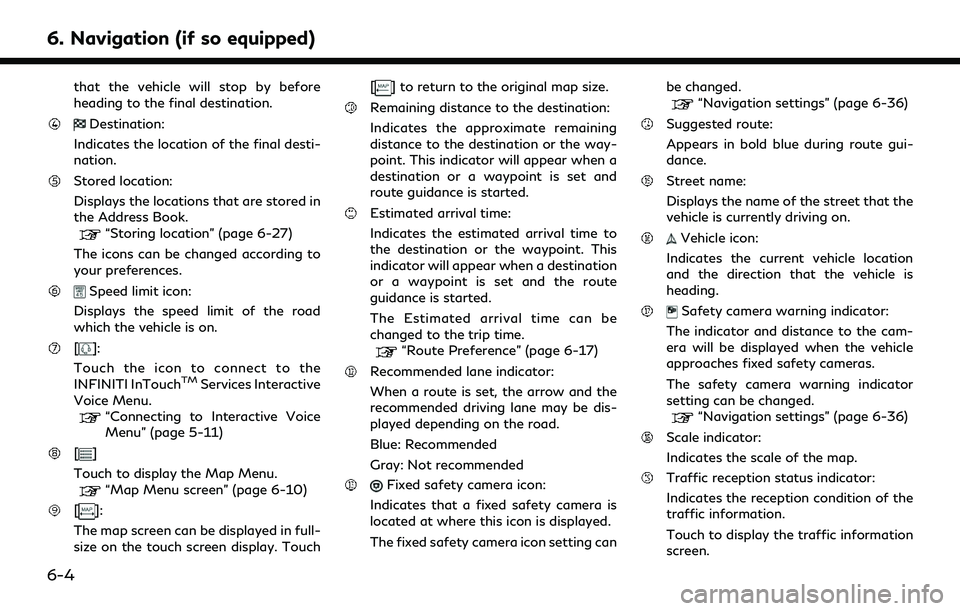 INFINITI QX80 2022  Owners Manual 6. Navigation (if so equipped)
that the vehicle will stop by before
heading to the final destination.
Destination:
Indicates the location of the final desti-
nation.
Stored location:
Displays the loca