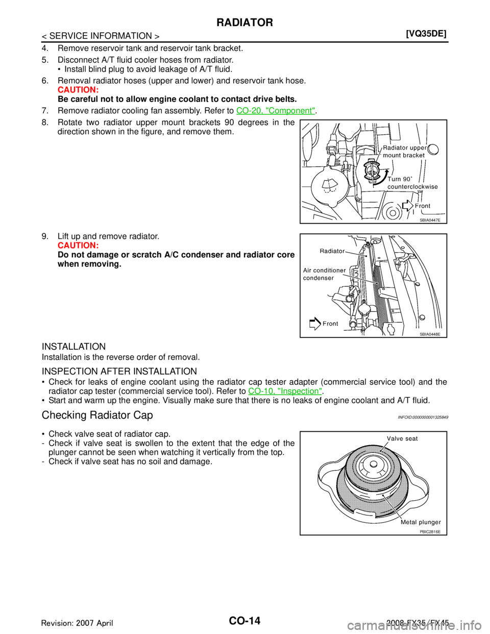 INFINITI FX35 2008 User Guide 
CO-14
< SERVICE INFORMATION >[VQ35DE]
RADIATOR
4. Remove reservoir tank and reservoir tank bracket.
5. Disconnect A/T fluid cooler hoses from radiator.
 Install blind plug to avoid leakage of A/T fl