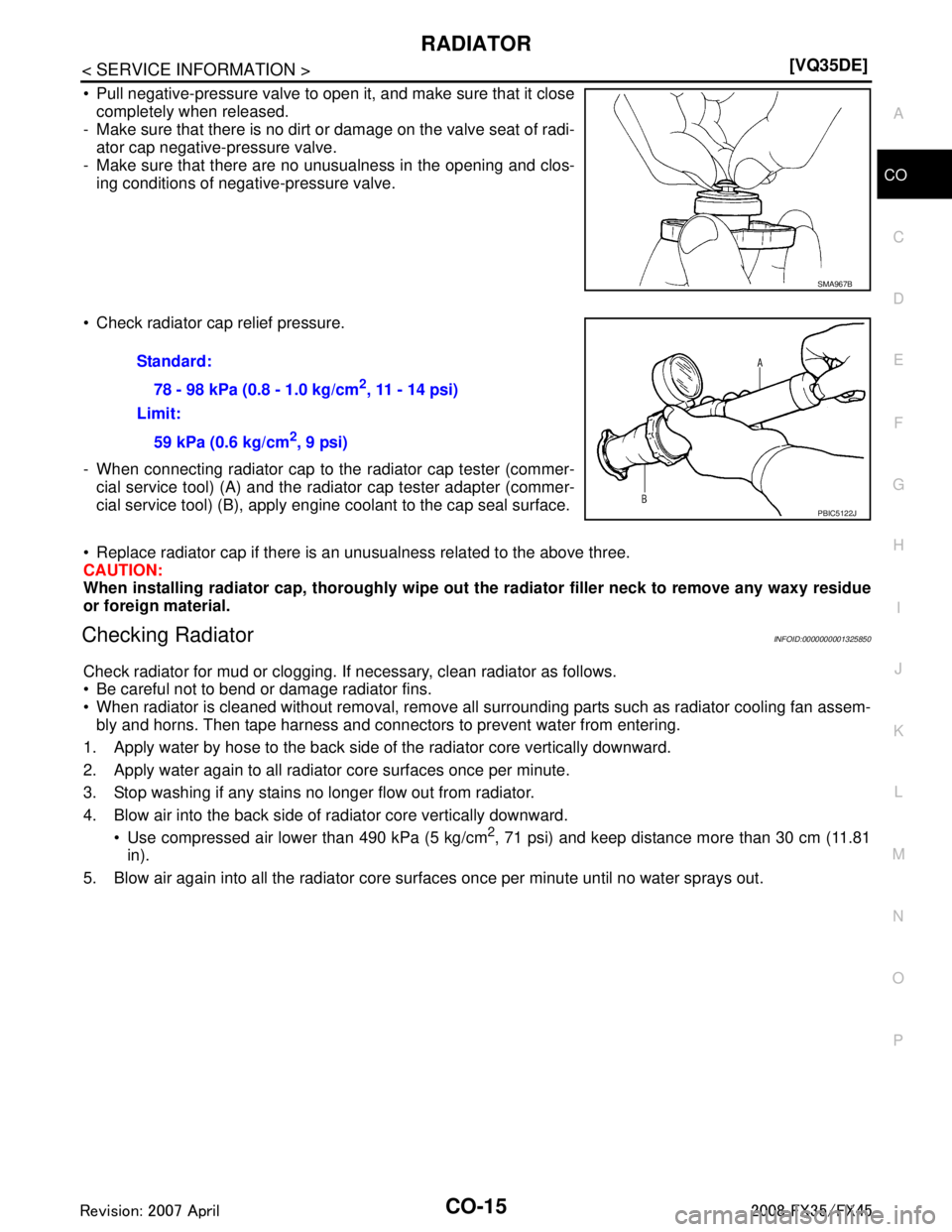 INFINITI FX35 2008 Manual PDF 
RADIATORCO-15
< SERVICE INFORMATION > [VQ35DE]
C
D
E
F
G H
I
J
K L
M A
CO
NP
O
 Pull negative-pressure valve to open it, and make sure that it close
completely when released.
- Make sure that there 