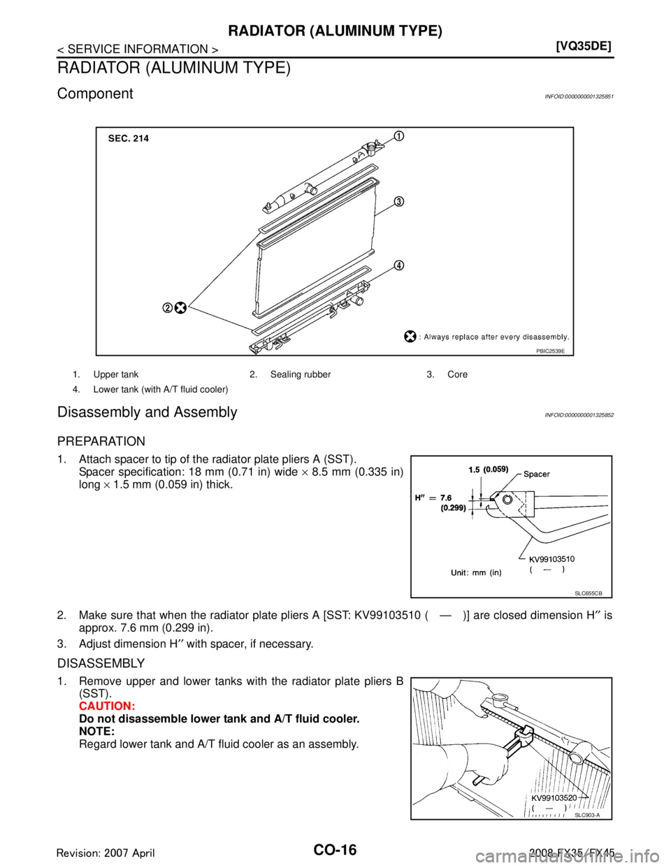 INFINITI FX35 2008 Manual PDF 
CO-16
< SERVICE INFORMATION >[VQ35DE]
RADIATOR (ALUMINUM TYPE)
RADIATOR (ALUMINUM TYPE)
ComponentINFOID:0000000001325851
Disassembly and AssemblyINFOID:0000000001325852
PREPARATION
1. Attach spacer t