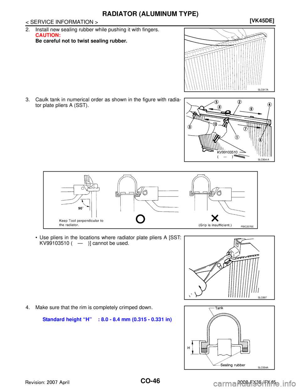 INFINITI FX35 2008 Manual Online 
CO-46
< SERVICE INFORMATION >[VK45DE]
RADIATOR (ALUMINUM TYPE)
2. Install new sealing rubber while pushing it with fingers.
CAUTION:
Be careful not to twist sealing rubber.
3. Caulk tank in numerical
