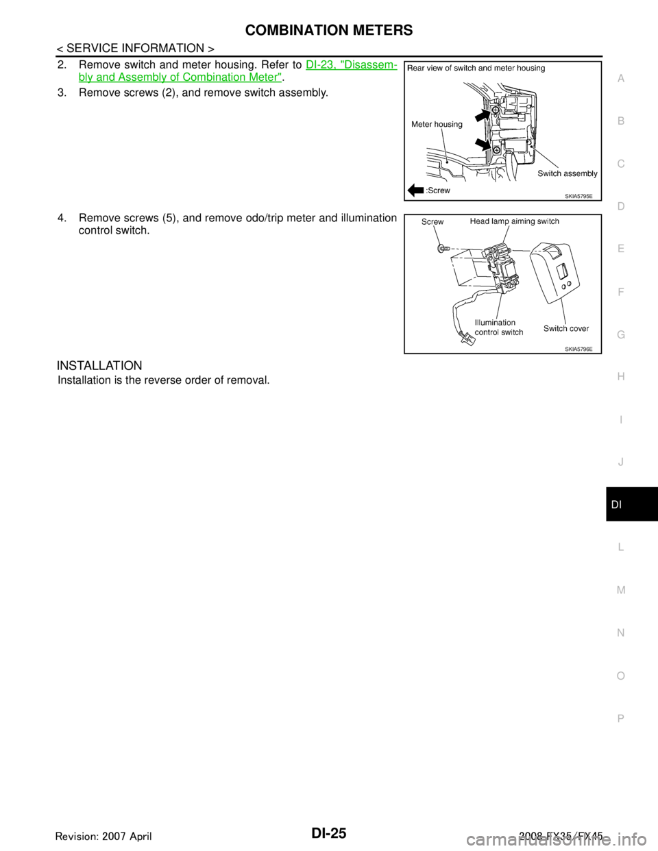 INFINITI FX35 2008 Service Manual
COMBINATION METERSDI-25
< SERVICE INFORMATION >
C
DE
F
G H
I
J
L
M A
B
DI
N
O P
2. Remove switch and meter housing. Refer to DI-23, "Disassem-
bly and Assembly of Combination Meter".
3. Remove screw INFINITI FX35 2008 Service Manual
COMBINATION METERSDI-25
< SERVICE INFORMATION >
C
DE
F
G H
I
J
L
M A
B
DI
N
O P
2. Remove switch and meter housing. Refer to DI-23, "Disassem-
bly and Assembly of Combination Meter".
3. Remove screw